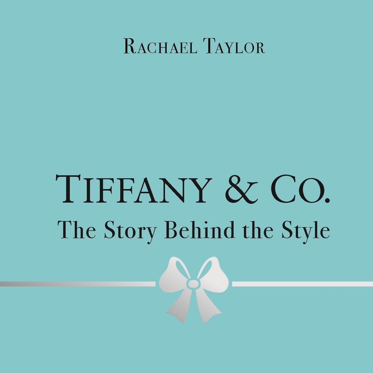 Tiffany & Co.: The Story Behind the Style: Taylor, Rachael